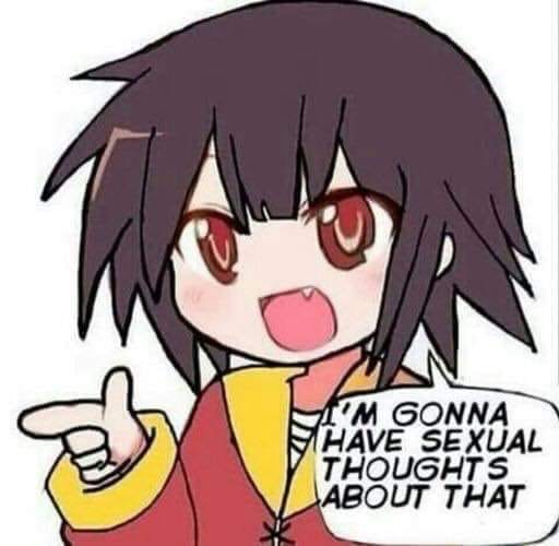Konosuba Megumin I'm gonna have sexual though about that.JPG